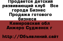 Продается детский развивающий клуб - Все города Бизнес » Продажа готового бизнеса   . Кемеровская обл.,Анжеро-Судженск г.